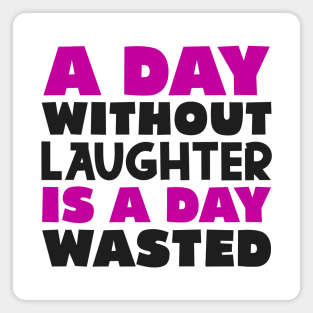 A day without laughter is a day wasted Magnet